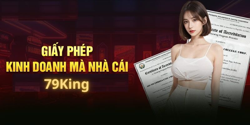 Nhà cái 79King – Hoạt động kinh doanh hợp pháp và uy tín